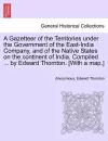 A Gazetteer of the Territories under the Government of the East-India Company, and of the Native States on the continent of India. Compiled ... by Edward Thornton. [With a map.]Vol. I. cover