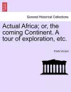 Actual Africa; or, the coming Continent. A tour of exploration, etc. cover