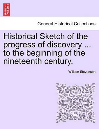 Historical Sketch of the progress of discovery ... to the beginning of the nineteenth century. cover