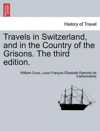 Travels in Switzerland, and in the Country of the Grisons. the Third Edition. Vol. II, a New Edition cover