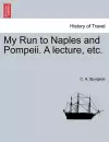 My Run to Naples and Pompeii. a Lecture, Etc. cover