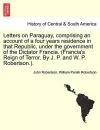Letters on Paraguay, Comprising an Account of a Four Years Residence in That Republic, Under the Government of the Dictator Francia. (Francia's Reign of Terror. by J. P. and W. P. Robertson.). Vol. II. cover