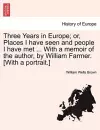 Three Years in Europe; Or, Places I Have Seen and People I Have Met ... with a Memoir of the Author, by William Farmer. [With a Portrait.] cover