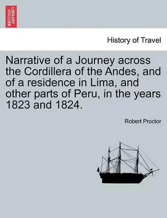 Narrative of a Journey Across the Cordillera of the Andes, and of a Residence in Lima, and Other Parts of Peru, in the Years 1823 and 1824. cover