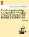 Tour of the American Lakes, and among the Indians of the North-West Territory, in 1830 cover