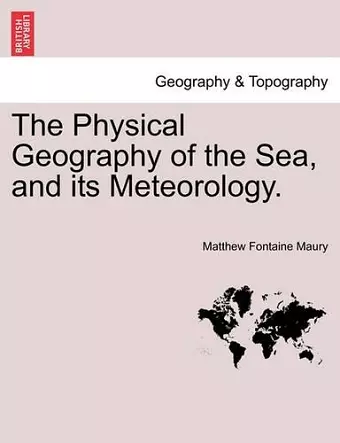 The Physical Geography of the Sea, and Its Meteorology. cover