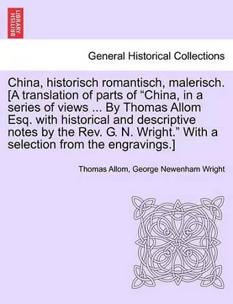 China, Historisch Romantisch, Malerisch. [A Translation of Parts of China, in a Series of Views ... by Thomas Allom Esq. with Historical and Descript cover