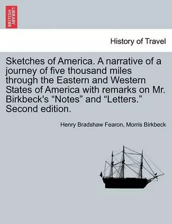 Sketches of America. a Narrative of a Journey of Five Thousand Miles Through the Eastern and Western States of America with Remarks on Mr. Birkbeck's Notes and Letters. Second Edition. cover