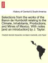 Selections from the Works of the Baron de Humboldt Relating to the Climate, Inhabitants, Productions, and Mines of Mexico. with Notes [And an Introduction] by J. Taylor. cover