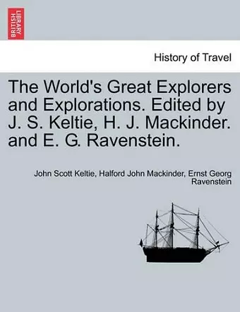 The World's Great Explorers and Explorations. Edited by J. S. Keltie, H. J. Mackinder. and E. G. Ravenstein. cover