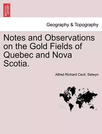 Notes and Observations on the Gold Fields of Quebec and Nova Scotia. cover