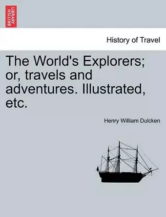 The World's Explorers; Or, Travels and Adventures. Illustrated, Etc. cover