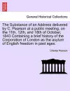 The Substance of an Address Delivered by C. Pearson at a Public Meeting, on the 11th, 12th, and 18th of October, 1843 Containing a Brief History of the Corporation of London as the Asylum of English Freedom in Past Ages. cover