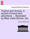 Tropics and Snows. a Record of Travel and Adventure ... Illustrated by Miss Clare Burton, Etc. cover