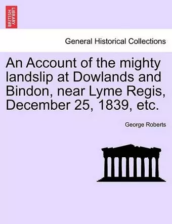 An Account of the Mighty Landslip at Dowlands and Bindon, Near Lyme Regis, December 25, 1839, Etc. cover