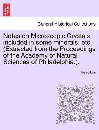 Notes on Microscopic Crystals Included in Some Minerals, Etc. (Extracted from the Proceedings of the Academy of Natural Sciences of Philadelphia.). cover