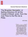 The Brasilian Navigator, or Sailing Directory for All the Coasts of Brasil, Andc. from the River Para to the Rio de La Plata. cover