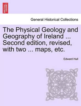 The Physical Geology and Geography of Ireland ... Second Edition, Revised, with Two ... Maps, Etc. cover