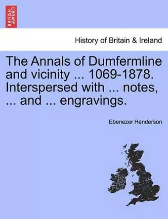 The Annals of Dumfermline and vicinity ... 1069-1878. Interspersed with ... notes, ... and ... engravings. cover