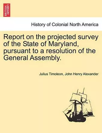 Report on the Projected Survey of the State of Maryland, Pursuant to a Resolution of the General Assembly. cover