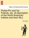 Picket-Pin and His Friends, Etc. [A Description of the North American Indians and Their Life.] cover