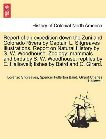 Report of an Expedition Down the Zuni and Colorado Rivers by Captain L. Sitgreaves Illustrations. Report on Natural History by S. W. Woodhouse. Zoology cover