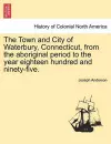 The Town and City of Waterbury, Connecticut, from the aboriginal period to the year eighteen hundred and ninety-five. Vol. I. cover