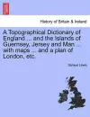 A Topographical Dictionary of England ... and the Islands of Guernsey, Jersey and Man ... with maps ... and a plan of London, etc. cover