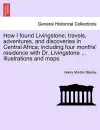 How I Found Livingstone; Travels, Adventures, and Discoveries in Central Africa; Including Four Months' Residence with Dr. Livingstone ... Illustrations and Maps.Vol.I cover