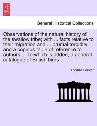 Observations of the Natural History of the Swallow Tribe; With ... Facts Relative to Their Migration and ... Brumal Torpidity cover