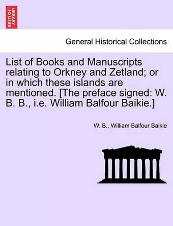 List of Books and Manuscripts Relating to Orkney and Zetland; Or in Which These Islands Are Mentioned. [The Preface Signed cover