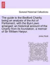 The Guide to the Bedford Charity, Being an Analysis of the Act of Parliament, with the Bye-Laws Arranged; An Historical Account of the Charity from Its Foundation, a Memoir of Sir William Harpur. cover