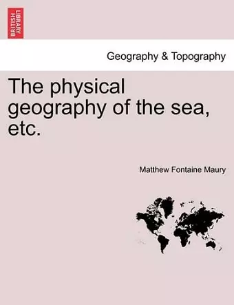 The Physical Geography of the Sea, Etc. a New Edition with Revised Charts cover