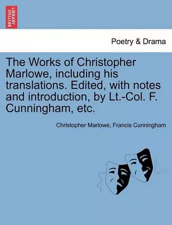 The Works of Christopher Marlowe, Including His Translations. Edited, with Notes and Introduction, by LT.-Col. F. Cunningham, Etc. cover