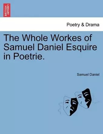 The Whole Workes of Samuel Daniel Esquire in Poetrie. cover