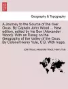 A Journey to the Source of the River Oxus. by Captain John Wood ... New Edition, Edited by His Son (Alexander Wood). with an Essay on the Geography of the Valley of the Oxus. by Colonel Henry Yule, C.B. with Maps. cover