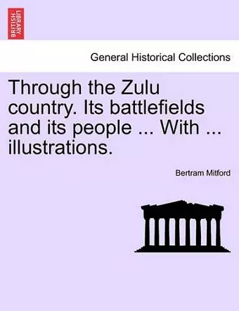 Through the Zulu Country. Its Battlefields and Its People ... with ... Illustrations. cover