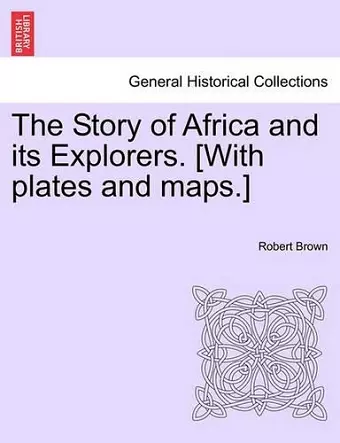 The Story of Africa and its Explorers. [With plates and maps.] VOL. I. cover