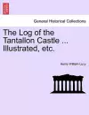 The Log of the Tantallon Castle ... Illustrated, Etc. cover