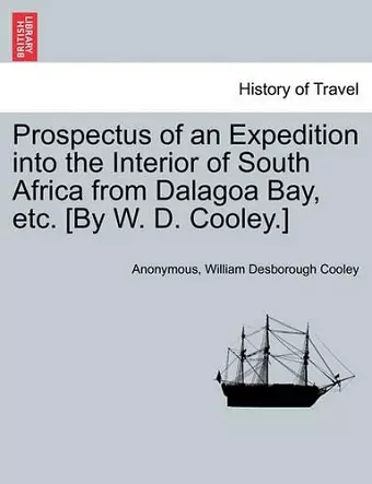 Prospectus of an Expedition Into the Interior of South Africa from Dalagoa Bay, Etc. [by W. D. Cooley.] cover