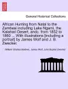 African Hunting from Natal to the Zambesi including Lake Ngami, the Kalahari Desert, andc. from 1852 to 1860 ... With illustrations [including a portrait] by James Wolf and J. B. Zwecker. cover