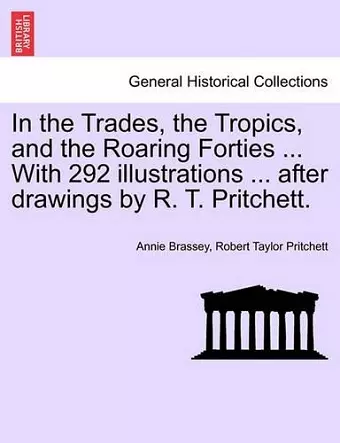 In the Trades, the Tropics, and the Roaring Forties ... with 292 Illustrations ... After Drawings by R. T. Pritchett. cover