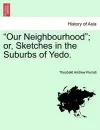 "Our Neighbourhood"; Or, Sketches in the Suburbs of Yedo. cover