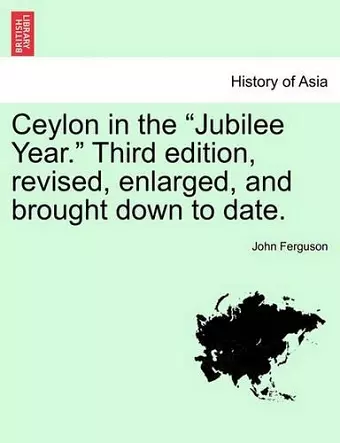 Ceylon in the Jubilee Year. Third Edition, Revised, Enlarged, and Brought Down to Date. cover