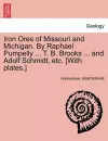 Iron Ores of Missouri and Michigan. By Raphael Pumpelly ... T. B. Brooks ... and Adolf Schmidt, etc. [With plates.] cover