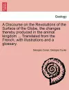 A Discourse on the Revolutions of the Surface of the Globe, the Changes Thereby Produced in the Animal Kingdom ... Translated from the French, with Illustrations and a Glossary. cover