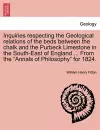 Inquiries Respecting the Geological Relations of the Beds Between the Chalk and the Purbeck Limestone in the South-East of England ... from the Annals of Philosophy for 1824. cover