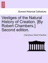 Vestiges of the Natural History of Creation. [By Robert Chambers.] Second Edition. cover