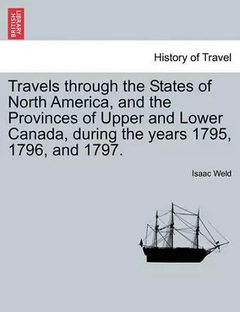 Travels through the States of North America, and the Provinces of Upper and Lower Canada, during the years 1795, 1796, and 1797. cover