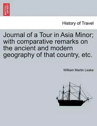 Journal of a Tour in Asia Minor; With Comparative Remarks on the Ancient and Modern Geography of That Country, Etc. cover